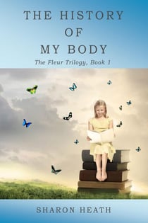 The History of My Body - The Fleur Trilogy, #1