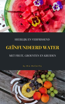 Heerlijk En Verfrissend Geïnfundeerd Water Met Fruit, Groenten En Kruiden - (Vitamine & Detox-Gids Voor Een Gezond Leven)