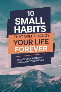 10 Small Habits That Will Change Your Life Forever
