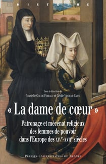 « La dame de cœur » - Patronage et mécénat religieux des femmes de pouvoir dans l'Europe des xive-xviie siècles