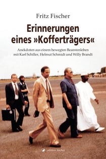 Erinnerungen eines "Kofferträgers" - Anekdoten aus einem bewegten Beamtenleben mit Karl Schiller, Helmut Schmidt und Willy Brandt