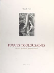 Fugues toulousaines - Images choisies et quelques textes