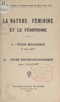 La nature féminine et le féminisme : Étude biologique par le Docteur René Biot - Suivi de Étude psycho-sociologique par Joseph Vialatoux