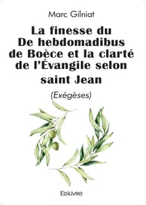 La finesse du De hebdomadibus de Boèce et la clarté de l'Évangile selon saint Jean - (Exégèses)