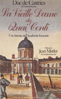 La vieille dame du Quai Conti - Une histoire de l'Académie française