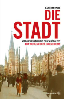 Die Stadt - Vom antiken Athen bis zu den Megacitys