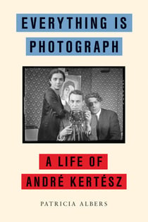 Everything Is Photograph - A Life of André Kertész