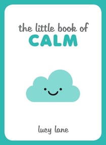 The Little Book of Calm - Tips, Techniques and Quotes to Help You Relax and Unwind