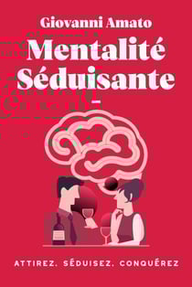 Mentalité Séduisante: Attirez, Séduisez, Conqueréz. - Maîtriser L'art de la Séduction