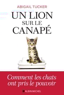 Un lion sur le canapé - Comment les chats ont pris le pouvoir