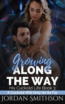 Growing Along the Way: A Cuckold Will Only Go So Far - His Cuckold Life, #3