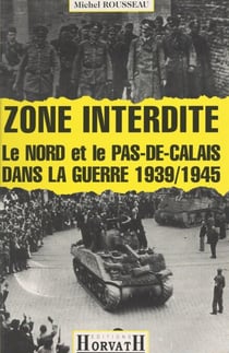 Zone interdite - Le Nord et le Pas-de-Calais dans la guerre 1939-1945