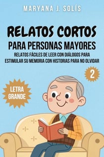 Relatos Cortos Para Personas Mayores: Relatos Fáciles De Leer Con Diálogos Para Estimular Su Memoria Con Historias Para No Olvidar - Relatos Cortos Con Letra Grande, #2