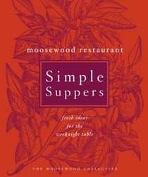 Moosewood Restaurant Simple Suppers - Fresh Ideas for the Weeknight Table: A Cookbook