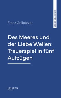 Des Meeres und der Liebe Wellen: Trauerspiel in fünf Aufzügen