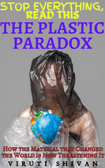 The Plastic Paradox - How the Material that Changed the World is Now Threatening It - Stop Everything, Read This