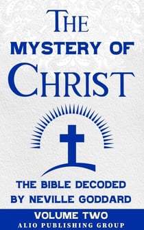 The Mystery of Christ: The Bible Decoded by Neville Goddard Volume Two - MASTERS OF METAPHYSICS