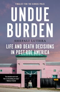 Undue Burden - Life and Death Decisions in Post-Roe America