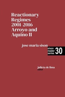 Reactionary Regimes: 2001 - 2016: Arroyo and Aquino II - Sison Reader Series, #30