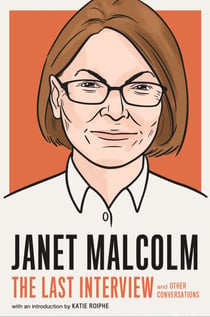 Janet Malcolm: The Last Interview - and Other Conversations