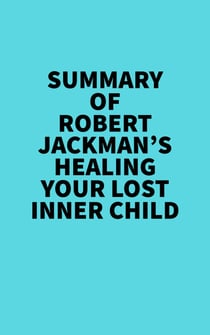 Summary of Robert Jackman's Healing Your Lost Inner Child - 