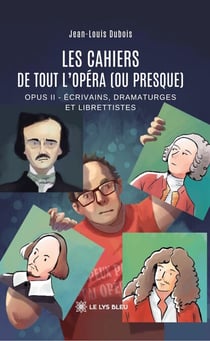 Les cahiers de Tout l’opéra (ou presque) - Opus II : Écrivains, dramaturges et librettistes