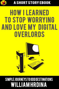 How I Learned to Stop Worrying and Love My Digital Overlords - Simple Journeys to Odd Destinations, #38