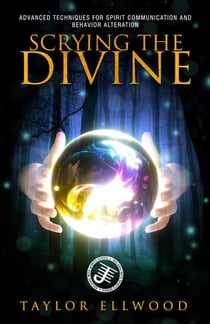 Scrying the Divine: Advanced Techniques for Spirit Communication and Behavior Alteration - Walking with Spirits, #5