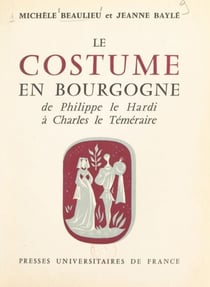 Le costume en Bourgogne - De Philippe le Hardi à la mort de Charles le Téméraire (1364-1477)