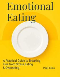 Emotional Eating: A Practical Guide to Breaking Free from Stress Eating & Overeating