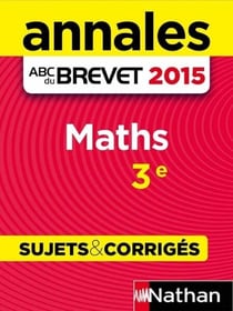 Annales ABC du BREVET 2015 Maths 3e - Sujets & corrigés