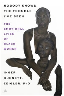 Nobody Knows the Trouble I’ve Seen - Exploring the Emotional Lives of Black The Emotional Lives of Black Women