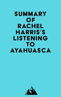 Summary of Rachel Harris's Listening to Ayahuasca
