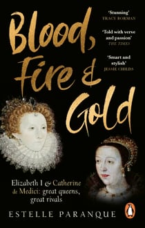 Blood, Fire and Gold - The story of Elizabeth I and Catherine de Medici