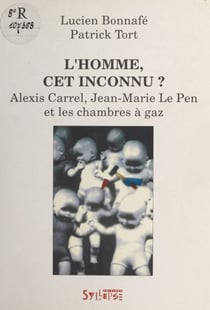 L'Homme, cet inconnu ? Alexis Carrel, Jean-Marie Le Pen et les chambres à gaz