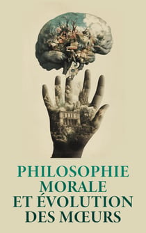Philosophie morale et évolution des mœurs - Réflexions ou sentences et maximes morales, La Pensée de l'Humanité, etc.
