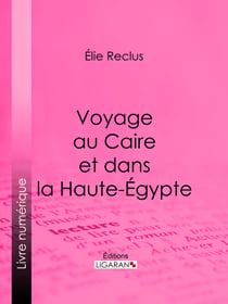 Voyage au Caire et dans la Haute-Égypte