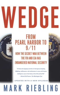 Wedge - From Pearl Harbor to 9/11: How the Secret War between the FBI and CIA Has Endangered National Security