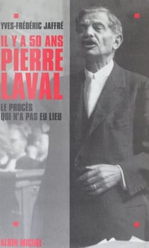Il y a cinquante ans... Pierre Laval : le procès qui n'a pas eu lieu