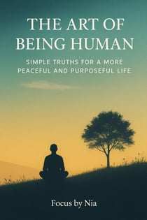 The Art of Being  Human:  Simple Truths for a  More Peaceful and  Purposeful Life