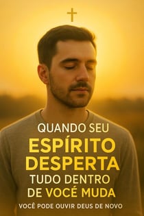 Quando Seu Espírito Desperta, Tudo Dentro de Você Muda