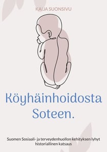 Köyhäinhoidosta Soteen. - Suomen Sosiaali- ja terveydenhuollon kehityksen lyhyt historiallinen katsaus