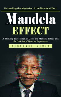 Mandela Effect: Unraveling the Mysteries of the Mandela Effect (A Thrilling Exploration of Cern, the Mandela Effect, and the Dark Side of Quantum Experiments)