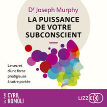 La puissance de votre subconscient :  Le secret d'une force prodigieuse à votre portée