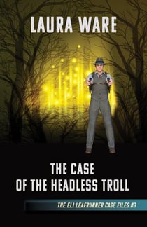 The Case of the Headless Troll - The Eli Leafrunner Case Files, #3