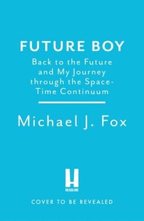 Future Boy - Back to the Future and My Journey through the Space-Time Continuum