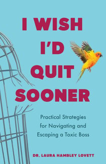 I Wish I'd Quit Sooner - Practical Strategies for Navigating and Escaping a Toxic Boss