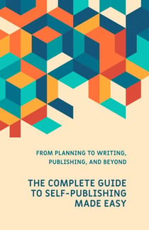 The Complete Guide to Self-Publishing Made Easy - Made Easy Series