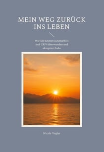 Mein Weg zurück ins Leben - Wie ich Schmerz, Dunkelheit und CRPS überwunden und akzeptiert habe