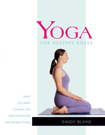 Yoga for Healthy Knees - What You Need to Know for Pain Prevention and Rehabilitation